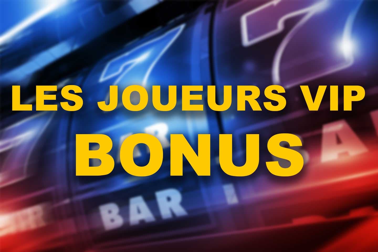 Les bonus de casino pour les joueurs VIP